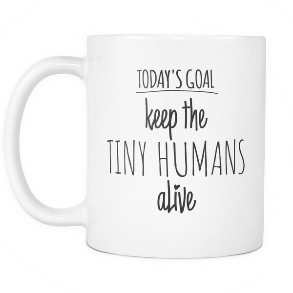 Today's Goal: Keep The Tiny Humans Alive | Funny Mug