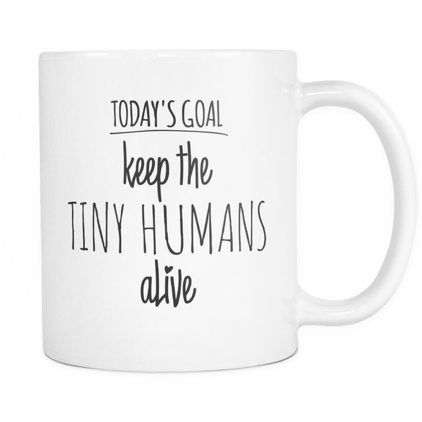Today's Goal: Keep The Tiny Humans Alive | Funny Mug